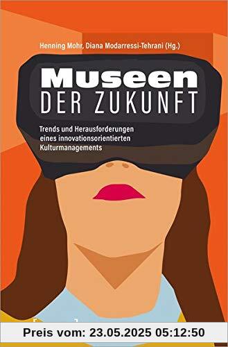 Museen der Zukunft: Trends und Herausforderungen eines innovationsorientierten Kulturmanagements (Schriften zum Kultur- und Museumsmanagement)