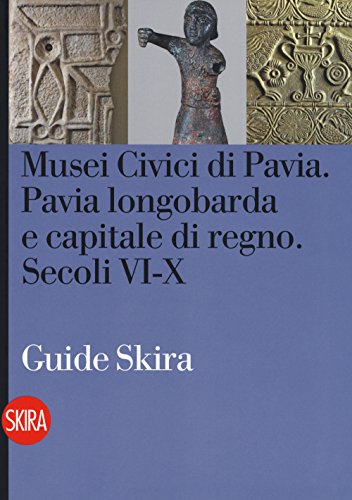 Musei civici di Pavia. Pavia longobarda e capitale di regno. Secoli VI-X (Guide) von Skira