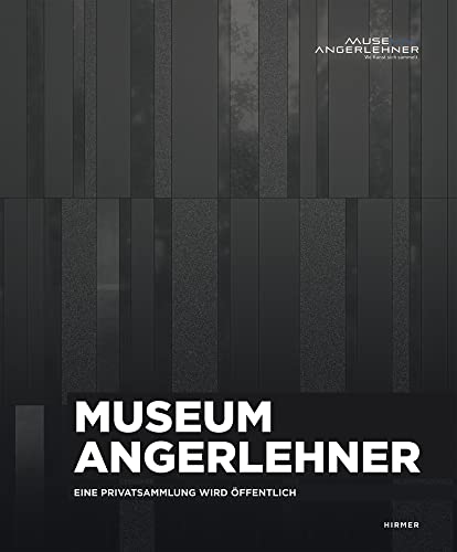 Museum Angerlehner: Eine Privatsammlung wird öffentlich Museum Angerlehner: Eine Privatsammlung wird öffentlich von Hirmer Verlag GmbH