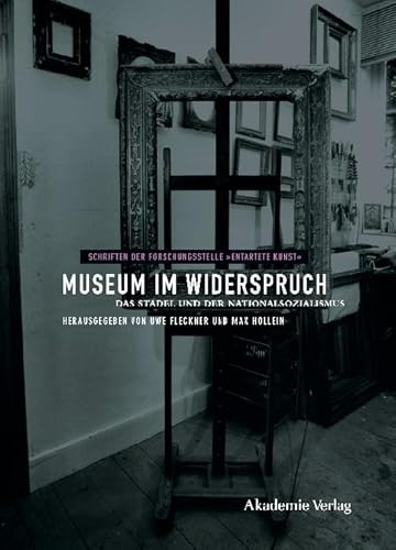 Museum im Widerspruch: Das Städel und der Nationalsozialismus (Schriften der Forschungsstelle "Entartete Kunst", 6) von Walter de Gruyter
