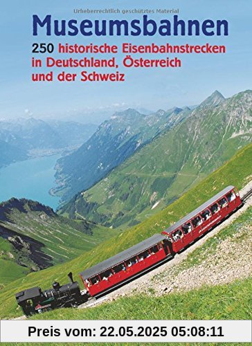 Museumsbahnen: 250 historische EIsenbahnstrecken in Deutschland, Österreich und der Schweiz