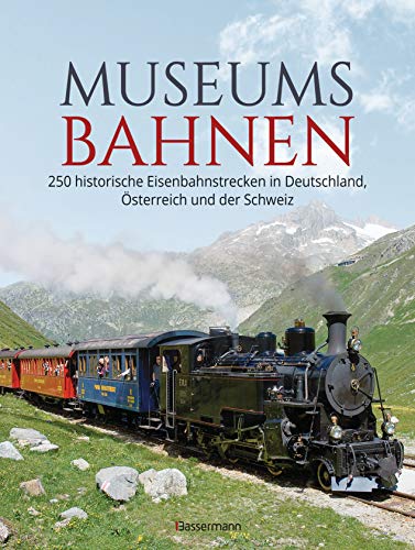 Museumsbahnen: 250 historische Eisenbahnstrecken in Deutschland, Österreich und der Schweiz. Aktualisierte Ausgabe 2021: Mit Fahrplänen, Reiseinformationen, Kontaktdaten u.v.m.