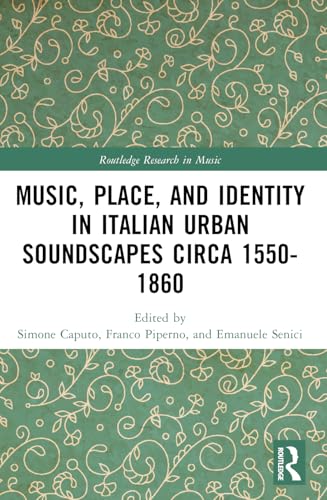 Music, Place, and Identity in Italian Urban Soundscapes circa 1550-1860 (Routledge Research in Music) von Routledge