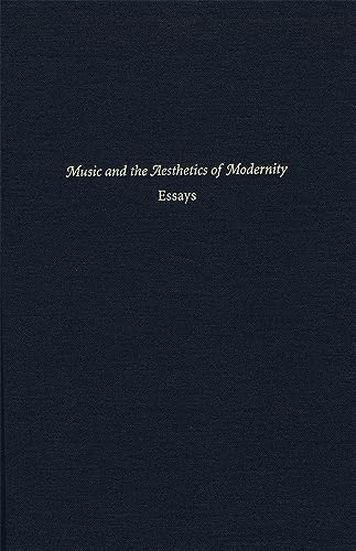 Music And The Aesthetics Of Modernity: Essays (Isham Library Papers/Harvard Publications in Music)