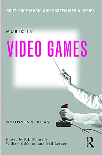 Music In Video Games: Studying Play (Routledge Music and Screen Media)