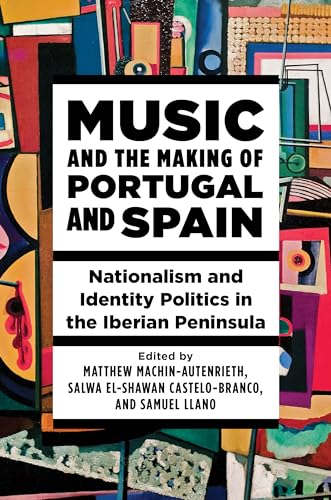 Music and the Making of Portugal and Spain: Nationalism and Identity Politics in the Iberian Peninsula