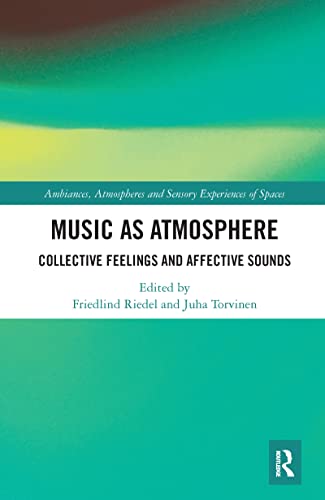 Music as Atmosphere: Collective Feelings and Affective Sounds (Ambiances, Atmospheres and Sensory Experiences of Spaces) von Routledge