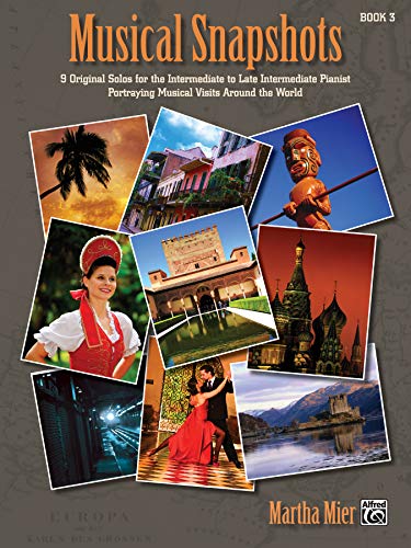 Musical Snapshots Book 3: 9 Original Solos for the Intermediate to Late Intermediate Pianist Portraying Musical Visits Around the World