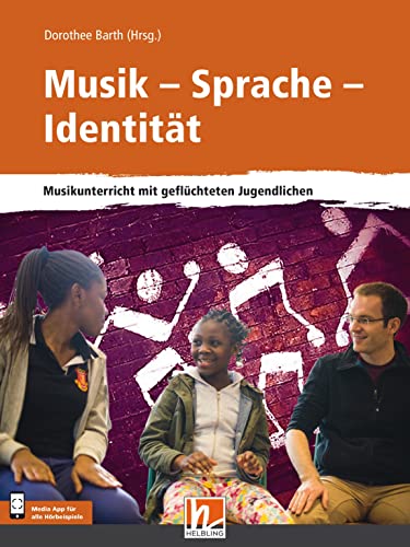 Musik - Sprache - Identität: inkl. HELBLING Media App. Musikunterricht mit geflüchteten Jugendlichen von Helbling Verlag GmbH