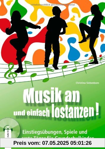 Musik an und einfach lostanzen!: Einstiegsübungen, Spiele und erste Tänze für Grundschulkinder Musik an und einfach lostanzen!: Einstiegsübungen, Spiele und erste Tänze für Grundschulkinder
