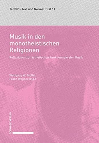 Musik in den monotheistischen Religionen: Reflexionen zur ästhetischen Funktion sakraler Musik (TeNOR · Text und Normativität) von Schwabe Verlag Basel