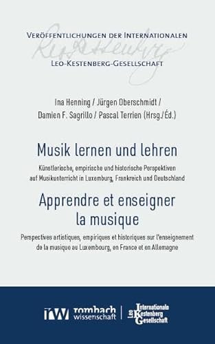Musik lernen und lehren | Apprendre et enseigner la musique: Künstlerische, empirische und historische Perspektiven auf Musikunterricht in Luxemburg, ... Internationalen Leo-Kestenberg-Gesellschaft) von Rombach Wissenschaft