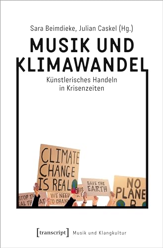 Musik und Klimawandel: Künstlerisches Handeln in Krisenzeiten (Musik und Klangkultur) von Transcript Verlag