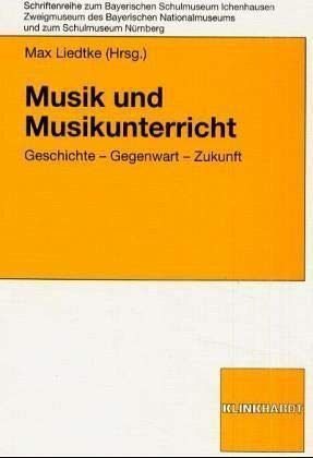Musik und Musikunterricht: Geschichte - Gegenwart - Zukunft (Schriftenreihe zum Bayerischen Schulmuseum Ichenhausen) von Verlag Julius Klinkhardt GmbH & Co. KG