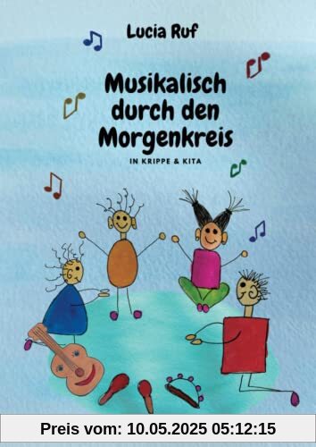 Musikalisch durch den Morgenkreis: Mit einer großen Auswahl an neuen Kinderliedern, Fingerspielen & Ideen für einen musikalischen Alltag mit Kindern