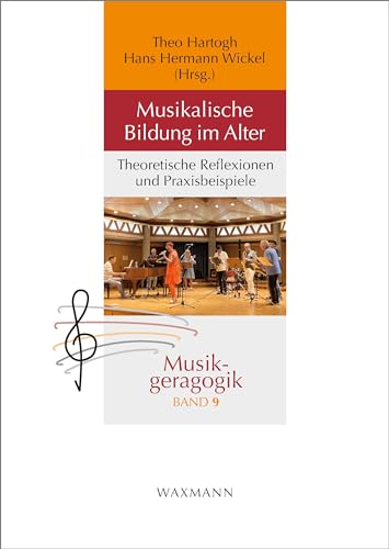 Musikalische Bildung im Alter: Theoretische Reflexionen und Praxisbeispiele (Musikgeragogik: herausgegeben von Theo Hartogh und Hans Hermann Wickel) von Waxmann