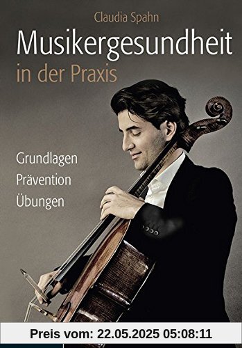 Musikergesundheit in der Praxis: Grundlagen, Prävention, Übungen Musikergesundheit in der Praxis: Grundlagen, Prävention, Übungen