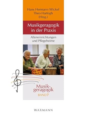 Musikgeragogik in der Praxis: Alteneinrichtungen und Pflegeheime (Musikgeragogik: herausgegeben von Theo Hartogh und Hans Hermann Wickel) von Waxmann Verlag GmbH