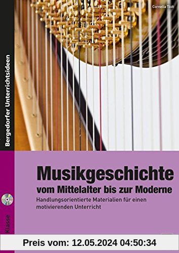 Musikgeschichte: vom Mittelalter bis zur Moderne: Handlungsorientierte Materialien für einen motivierenden Unterricht (7. bis 9. Klasse)