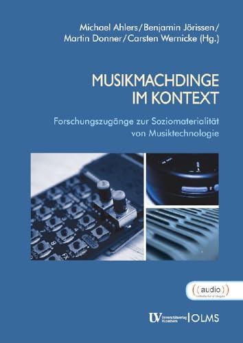 MusikmachDinge im Kontext: Forschungszugänge zur Soziomaterialität von Musiktechnologie MusikmachDinge im Kontext: Forschungszugänge zur Soziomaterialität von Musiktechnologie von Georg Olms Verlag