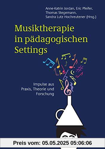 Musiktherapie in pädagogischen Settings : Impulse aus Praxis, Theorie und Forschung