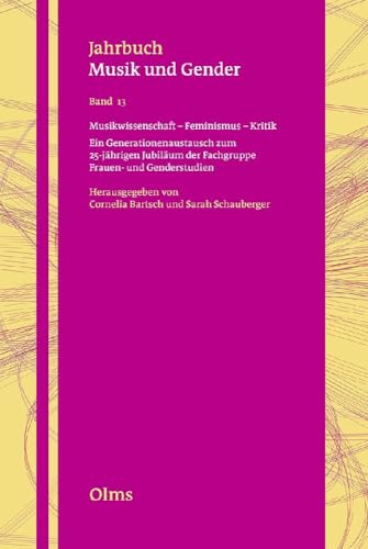 Musikwissenschaft - Feminismus - Kritik: Ein Generationenaustausch zum 25-jährigen Jubiläum der Fachgruppe Frauen-und Genderstudien (Jahrbuch Musik und Gender) von Georg Olms Verlag