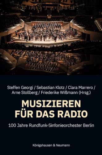 Musizieren für das Radio: 100 Jahre Rundfunk-Sinfonieorchester Berlin von Königshausen u. Neumann