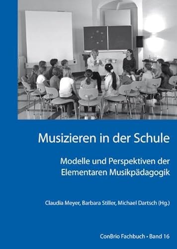 Musizieren in der Schule – Modelle und Perspektiven der Elementaren Musikpädagogik (ConBrio Fachbuch)