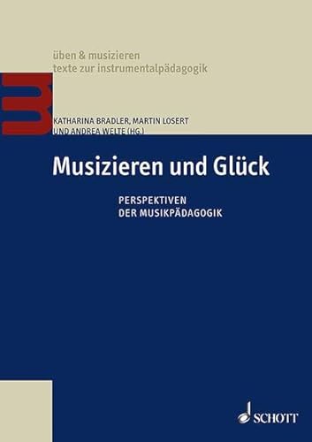 Musizieren und Glück: Perspektiven der Musikpädagogik (üben & musizieren – texte zur instrumentalpädagogik) von Schott Music Distribution
