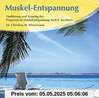 Muskel-Entspannung: Einführung und Training der Progressiven Muskelentspannung nach E. Jacobson