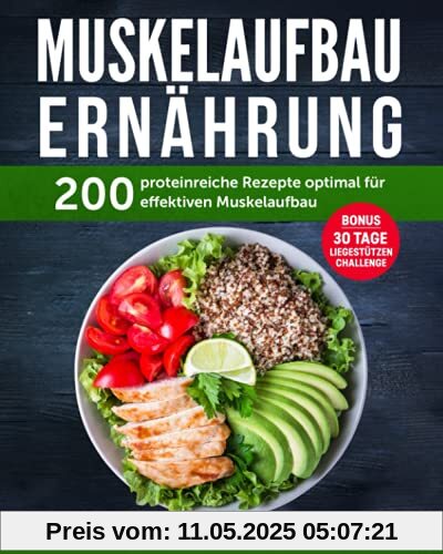 Muskelaufbau Ernährung: 200 proteinreiche Rezepte optimal für effektiven Muskelaufbau. Bonus: 30 Tage Liegestütz Challenge
