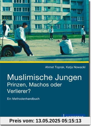 Muslimische Jungen - Prinzen, Machos oder Verlierer?: Ein Methodenhandbuch Muslimische Jungen - Prinzen, Machos oder Verlierer?: Ein Methodenhandbuch