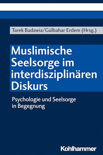 Muslimische Seelsorge im interdisziplinären Diskurs: Psychologie und Seelsorge in Begegnung