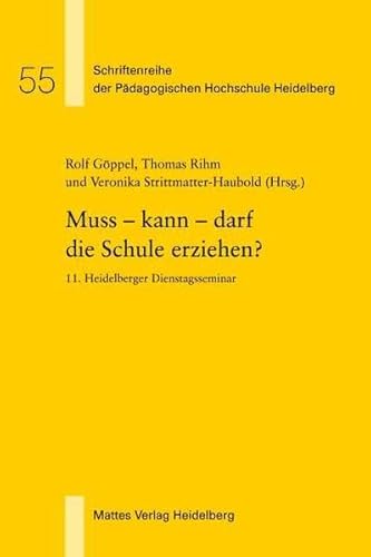 Muss - kann - darf die Schule erziehen?: 11. Heidelberger Dienstagsseminar (Schriftenreihe der Pädagogischen Hochschule Heidelberg)