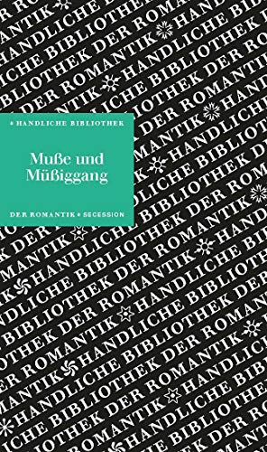 Muße und Müßiggang: Handliche Bibliothek der Romantik Band 13 Muße und Müßiggang: Handliche Bibliothek der Romantik Band 13 von Secession Verlag