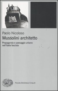 Mussolini architetto. Propaganda e paesaggio urbano nell'Italia fascista (Piccola biblioteca Einaudi. Nuova serie, Band 555) von Einaudi