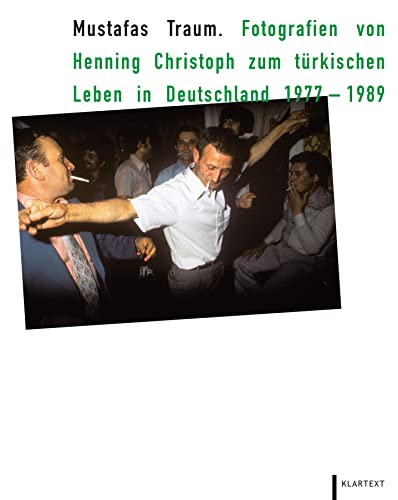 Mustafas Traum: Fotografien von Henning Christoph zum türkischen Leben in Deutschland 1977–1989 von Klartext Verlag