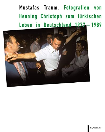 Mustafas Traum: Fotografien von Henning Christoph zum türkischen Leben in Deutschland 1977–1989 von KLARTEXT