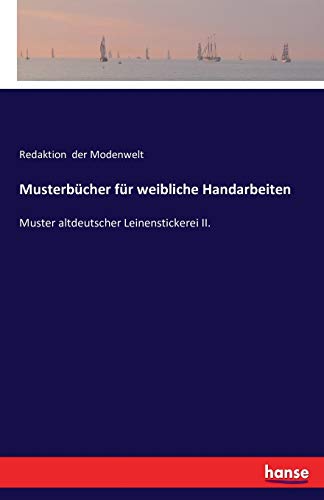 Musterbücher für weibliche Handarbeiten: Muster altdeutscher Leinenstickerei II. von Hansebooks