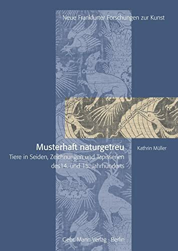 Musterhaft naturgetreu: Tiere in Seiden, Zeichnungen und Tapisserien des 14. und 15. Jahrhunde...