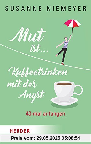 Mut ist ... Kaffeetrinken mit der Angst: 40-mal anfangen