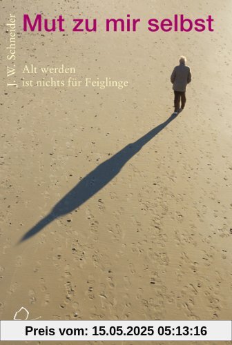 Mut zu mir selbst: Alt werden ist nichts für Feiglinge