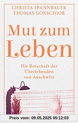 Mut zum Leben: Die Botschaft der Überlebenden von Auschwitz