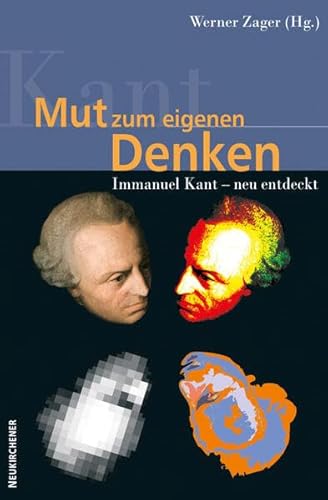 Mut zum eigenen Denken: Immanuel Kant - neu entdeckt