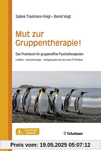 Mut zur Gruppentherapie!: Das Praxisbuch für gruppenaffine Psychotherapeuten. Leitfäden – Interventionstipps – Antragsbeispiele nach der neuen PT-Richtlinie