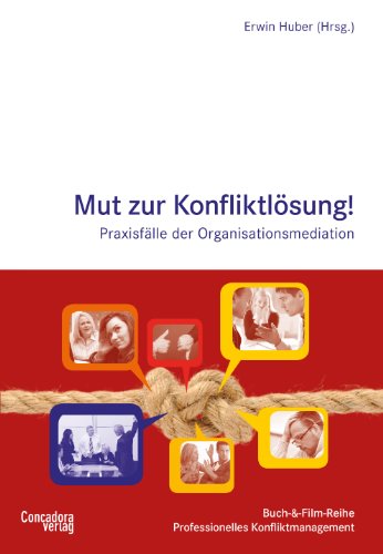 Mut zur Konfliktlösung: Praxisfälle der Organisationsmediation (Buch-&-Film-Reihe Professionelles Konfliktmanagement)