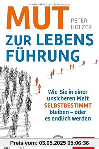 Mut zur Lebensführung: Wie Sie in einer unsicheren Welt selbstbestimmt bleiben – oder es endlich werden (mit E-Book inside) (Dein Erfolg)