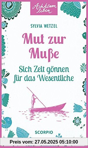 Mut zur Muße: Sich Zeit gönnen für das Wesentliche (Achtsam leben)