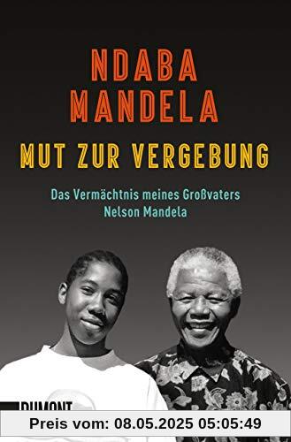 Mut zur Vergebung: Das Vermächtnis meines Großvaters Nelson Mandela