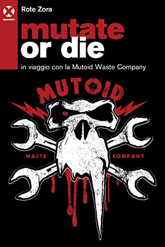 Mutate or die. In viaggio con la Mutoid Waste Company